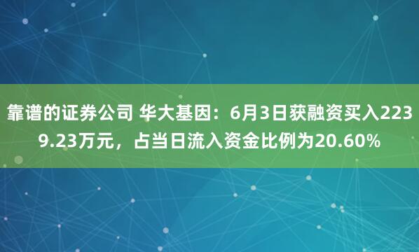 靠谱的证券公司 华大基因：6月3日获融资买入2239.23万元，占当日流入资金比例为20.60%